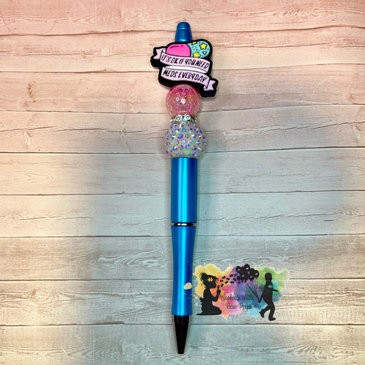 It’s Okay If You Need Meds Everday Pen