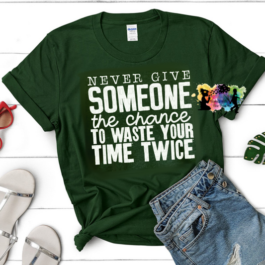 Never Give Someone The Chance To Waste Your Time Twice