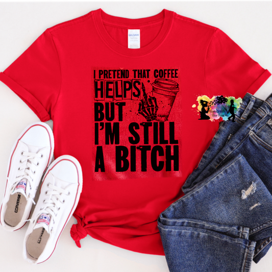 I Pretend That Coffee Helps But I’m Still A Bitch